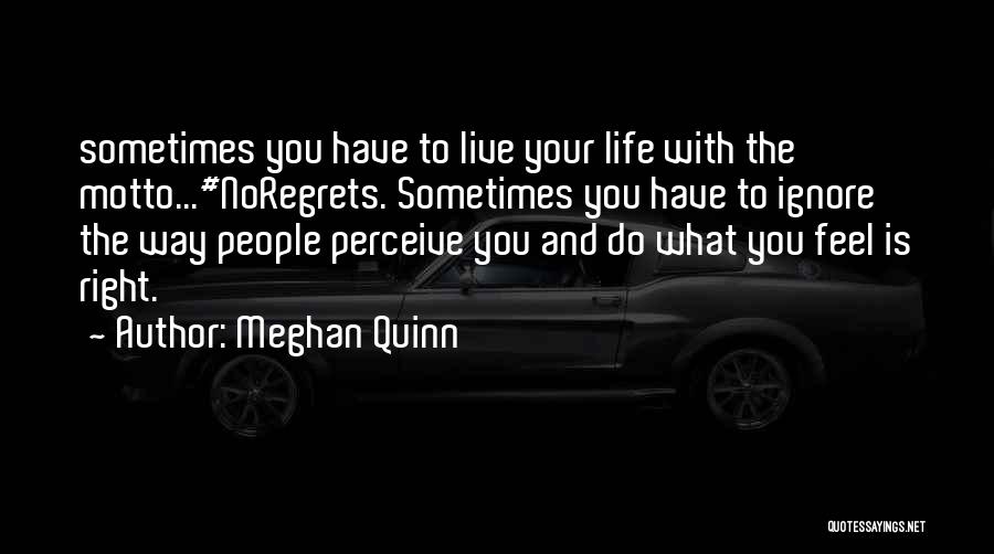Meghan Quinn Quotes: Sometimes You Have To Live Your Life With The Motto...#noregrets. Sometimes You Have To Ignore The Way People Perceive You