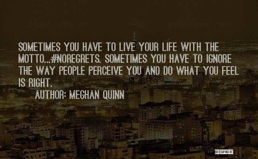 Meghan Quinn Quotes: Sometimes You Have To Live Your Life With The Motto...#noregrets. Sometimes You Have To Ignore The Way People Perceive You
