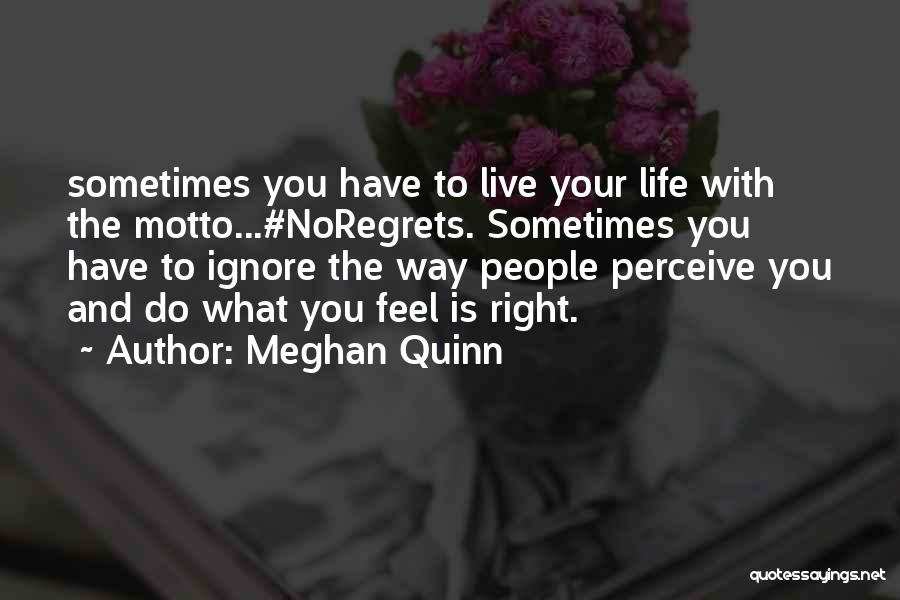 Meghan Quinn Quotes: Sometimes You Have To Live Your Life With The Motto...#noregrets. Sometimes You Have To Ignore The Way People Perceive You