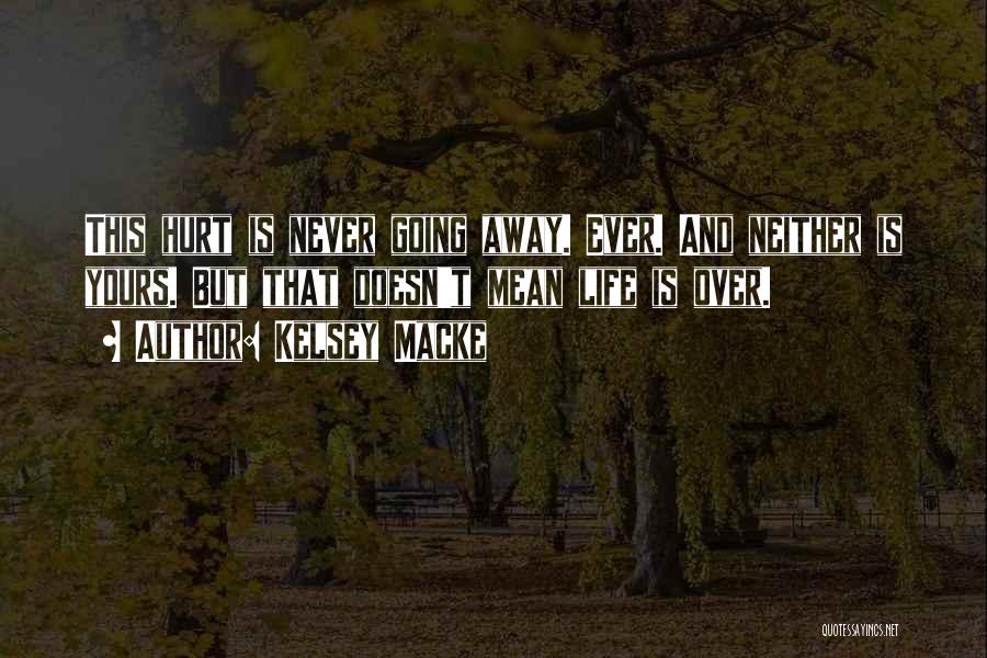 Kelsey Macke Quotes: This Hurt Is Never Going Away. Ever. And Neither Is Yours. But That Doesn't Mean Life Is Over.