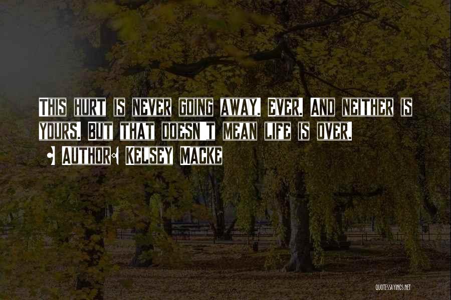 Kelsey Macke Quotes: This Hurt Is Never Going Away. Ever. And Neither Is Yours. But That Doesn't Mean Life Is Over.