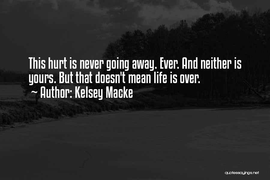 Kelsey Macke Quotes: This Hurt Is Never Going Away. Ever. And Neither Is Yours. But That Doesn't Mean Life Is Over.