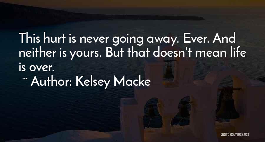 Kelsey Macke Quotes: This Hurt Is Never Going Away. Ever. And Neither Is Yours. But That Doesn't Mean Life Is Over.