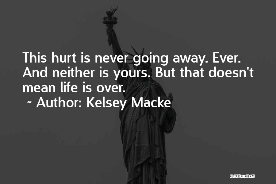 Kelsey Macke Quotes: This Hurt Is Never Going Away. Ever. And Neither Is Yours. But That Doesn't Mean Life Is Over.