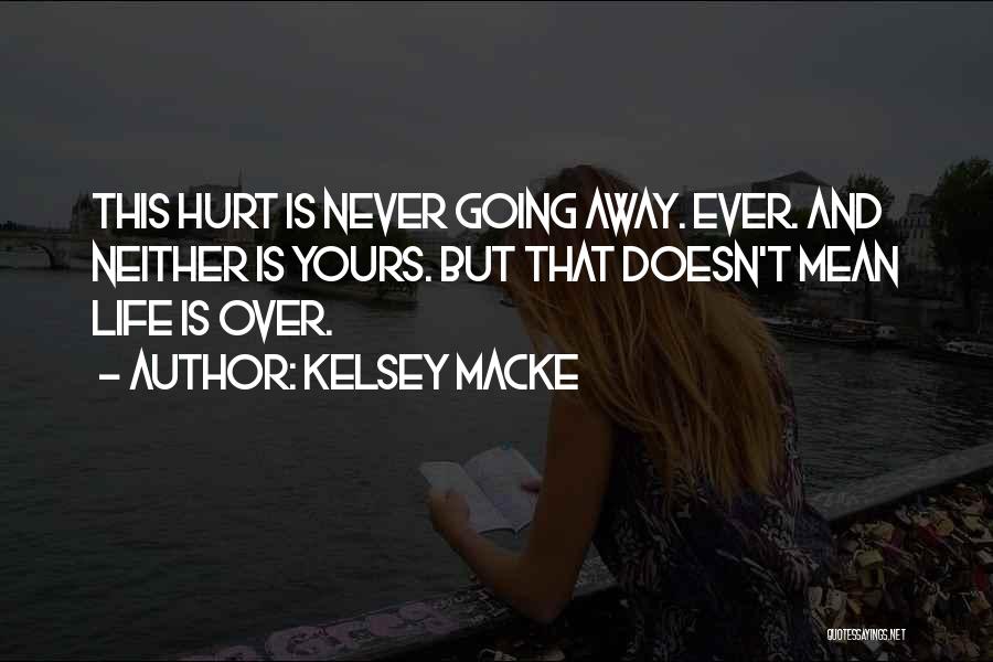 Kelsey Macke Quotes: This Hurt Is Never Going Away. Ever. And Neither Is Yours. But That Doesn't Mean Life Is Over.