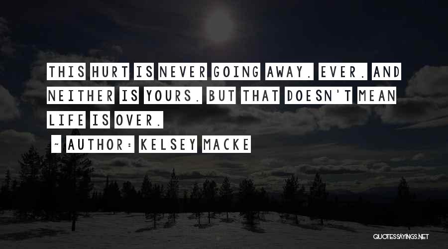 Kelsey Macke Quotes: This Hurt Is Never Going Away. Ever. And Neither Is Yours. But That Doesn't Mean Life Is Over.