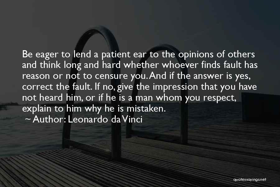 Leonardo Da Vinci Quotes: Be Eager To Lend A Patient Ear To The Opinions Of Others And Think Long And Hard Whether Whoever Finds