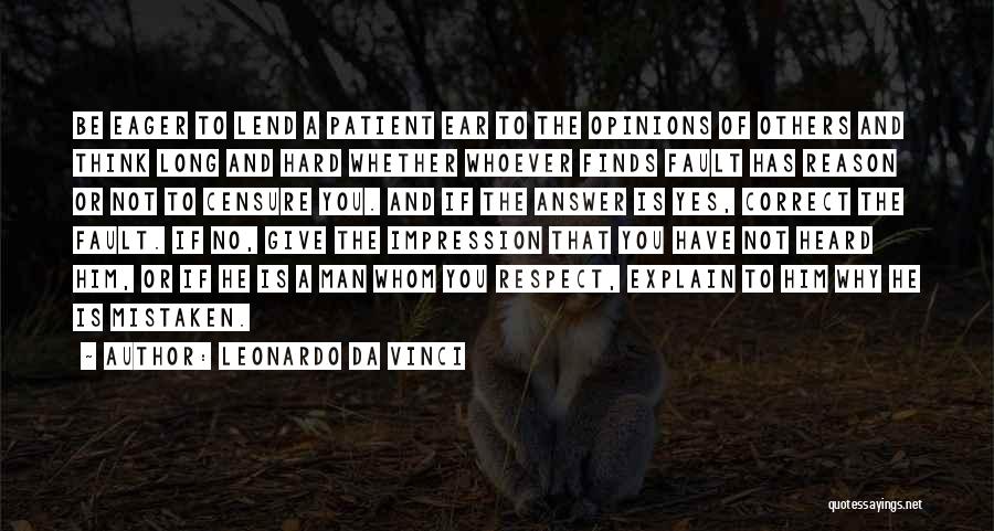 Leonardo Da Vinci Quotes: Be Eager To Lend A Patient Ear To The Opinions Of Others And Think Long And Hard Whether Whoever Finds
