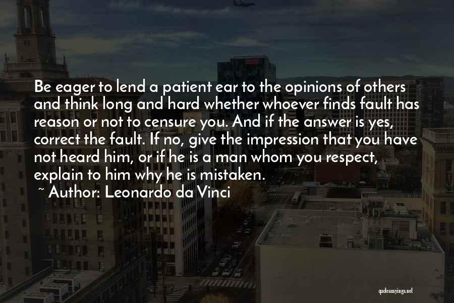 Leonardo Da Vinci Quotes: Be Eager To Lend A Patient Ear To The Opinions Of Others And Think Long And Hard Whether Whoever Finds