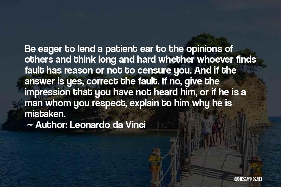 Leonardo Da Vinci Quotes: Be Eager To Lend A Patient Ear To The Opinions Of Others And Think Long And Hard Whether Whoever Finds