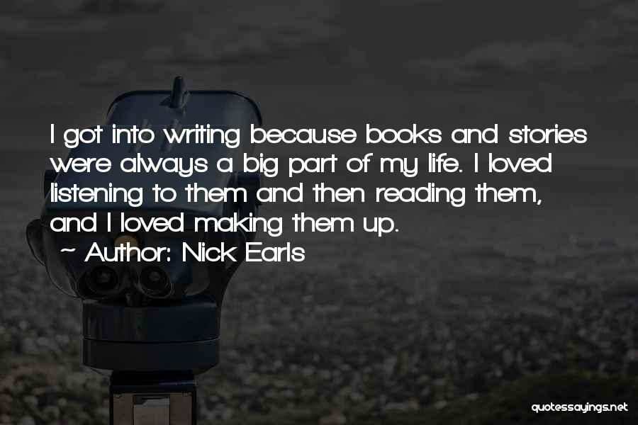 Nick Earls Quotes: I Got Into Writing Because Books And Stories Were Always A Big Part Of My Life. I Loved Listening To