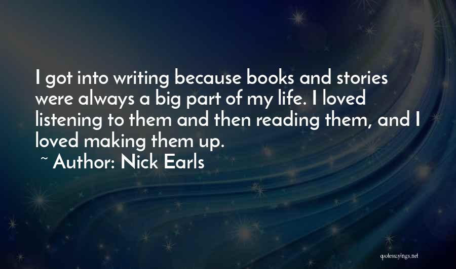 Nick Earls Quotes: I Got Into Writing Because Books And Stories Were Always A Big Part Of My Life. I Loved Listening To