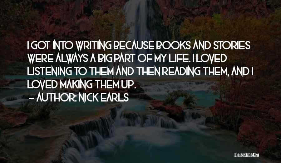 Nick Earls Quotes: I Got Into Writing Because Books And Stories Were Always A Big Part Of My Life. I Loved Listening To