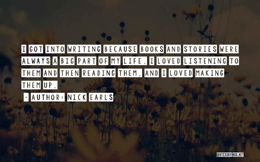 Nick Earls Quotes: I Got Into Writing Because Books And Stories Were Always A Big Part Of My Life. I Loved Listening To