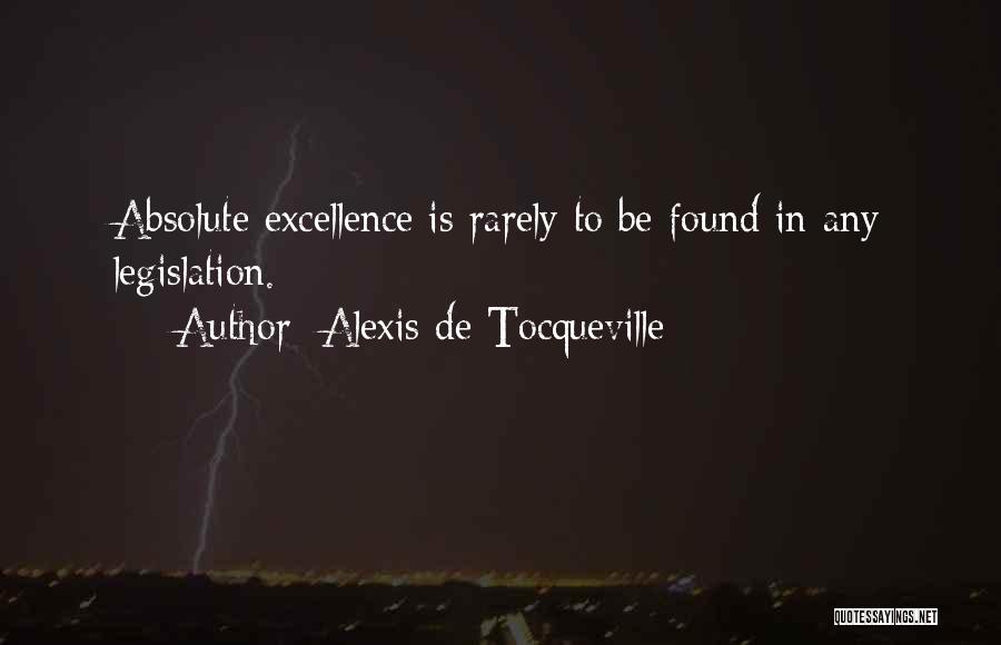 Alexis De Tocqueville Quotes: Absolute Excellence Is Rarely To Be Found In Any Legislation.