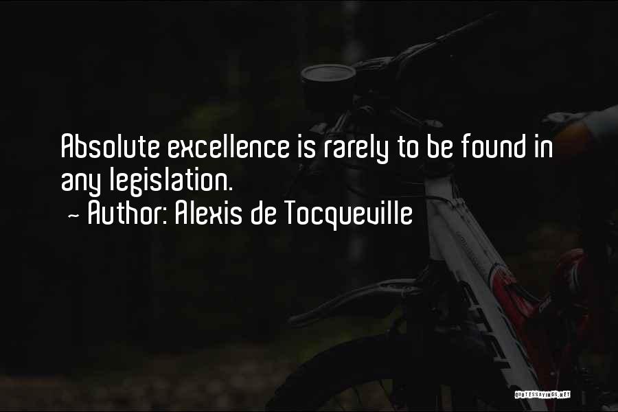 Alexis De Tocqueville Quotes: Absolute Excellence Is Rarely To Be Found In Any Legislation.