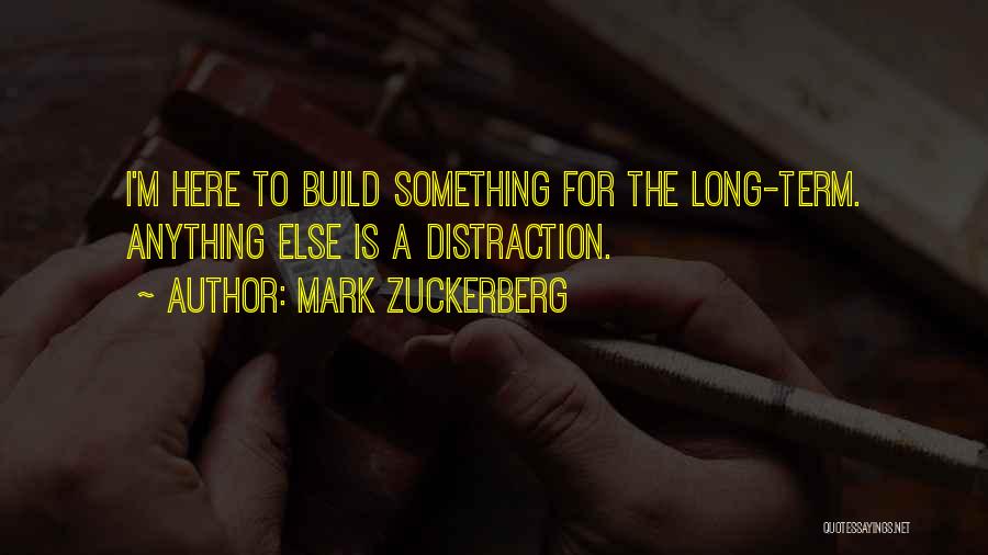 Mark Zuckerberg Quotes: I'm Here To Build Something For The Long-term. Anything Else Is A Distraction.