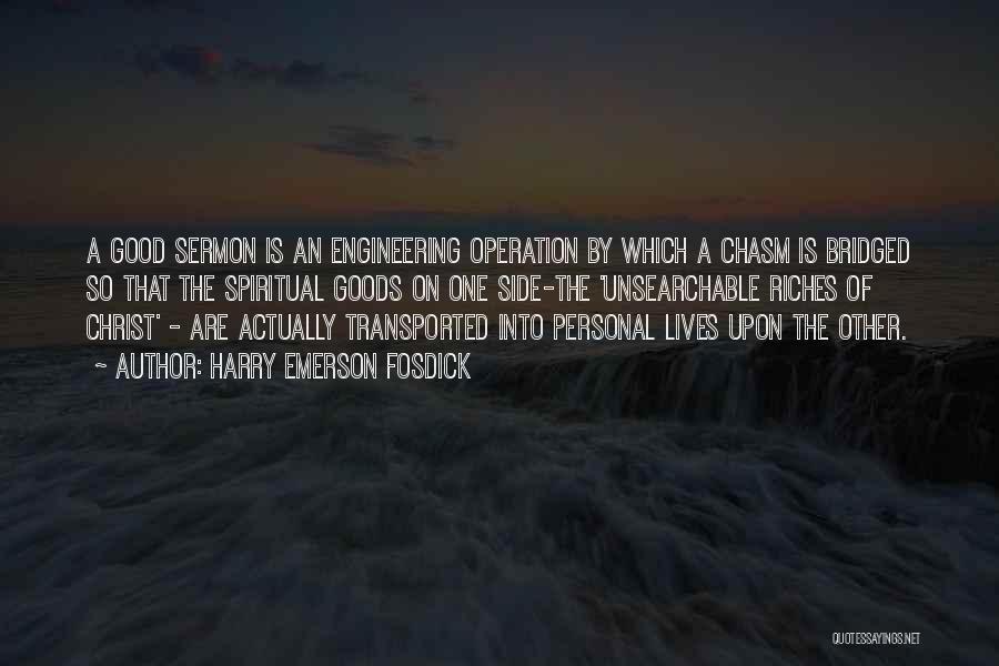 Harry Emerson Fosdick Quotes: A Good Sermon Is An Engineering Operation By Which A Chasm Is Bridged So That The Spiritual Goods On One