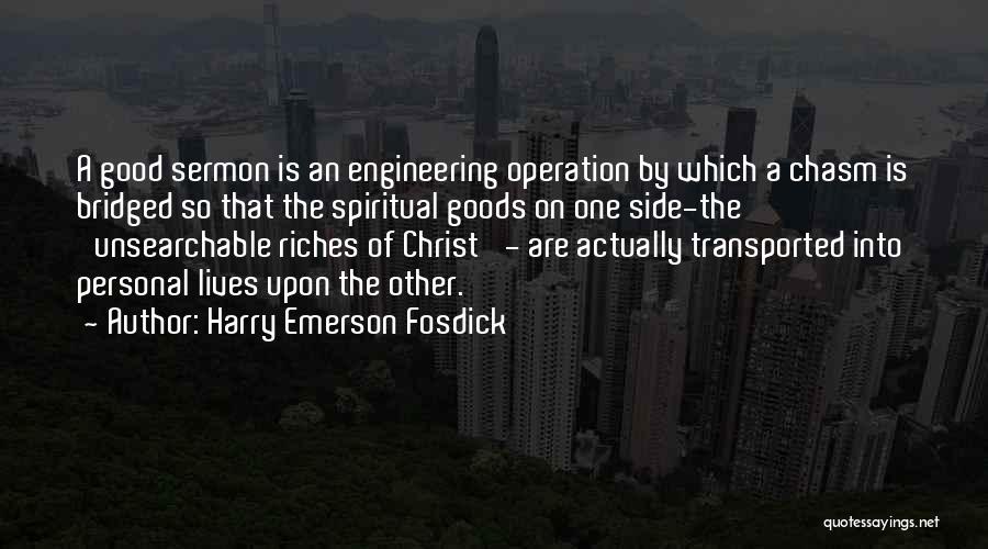 Harry Emerson Fosdick Quotes: A Good Sermon Is An Engineering Operation By Which A Chasm Is Bridged So That The Spiritual Goods On One