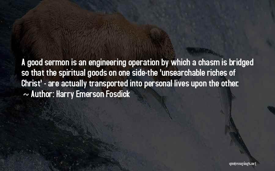 Harry Emerson Fosdick Quotes: A Good Sermon Is An Engineering Operation By Which A Chasm Is Bridged So That The Spiritual Goods On One