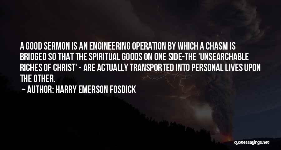 Harry Emerson Fosdick Quotes: A Good Sermon Is An Engineering Operation By Which A Chasm Is Bridged So That The Spiritual Goods On One