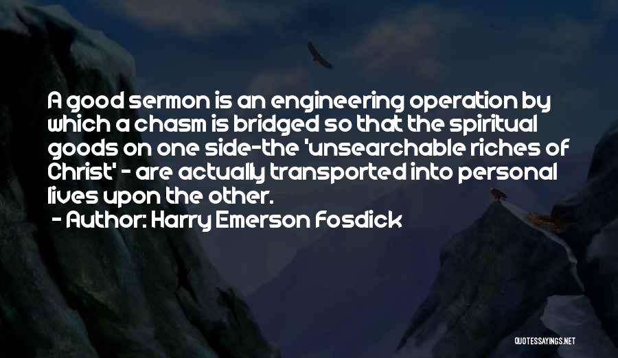 Harry Emerson Fosdick Quotes: A Good Sermon Is An Engineering Operation By Which A Chasm Is Bridged So That The Spiritual Goods On One