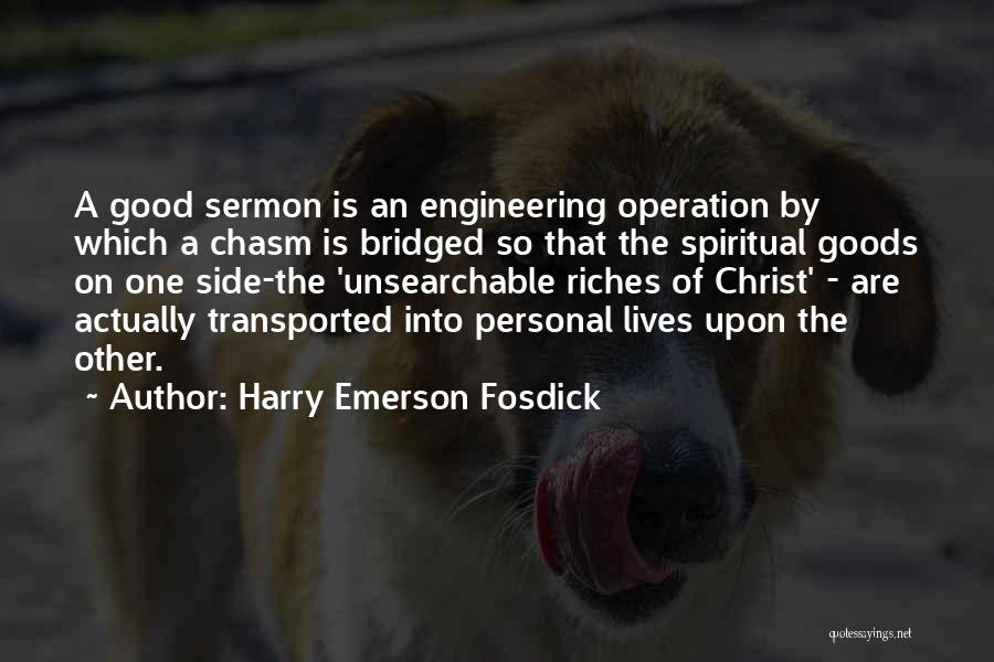 Harry Emerson Fosdick Quotes: A Good Sermon Is An Engineering Operation By Which A Chasm Is Bridged So That The Spiritual Goods On One