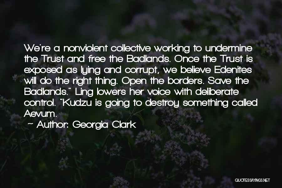 Georgia Clark Quotes: We're A Nonviolent Collective Working To Undermine The Trust And Free The Badlands. Once The Trust Is Exposed As Lying