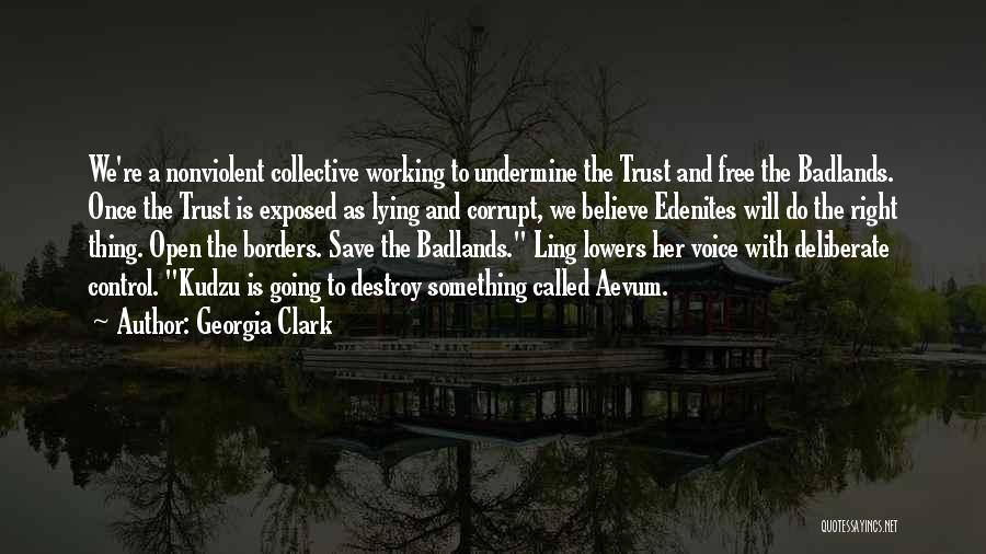 Georgia Clark Quotes: We're A Nonviolent Collective Working To Undermine The Trust And Free The Badlands. Once The Trust Is Exposed As Lying