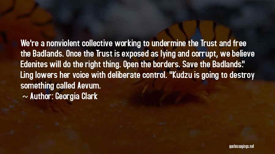 Georgia Clark Quotes: We're A Nonviolent Collective Working To Undermine The Trust And Free The Badlands. Once The Trust Is Exposed As Lying