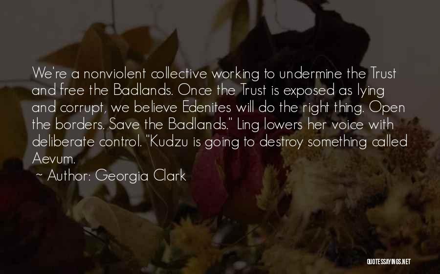 Georgia Clark Quotes: We're A Nonviolent Collective Working To Undermine The Trust And Free The Badlands. Once The Trust Is Exposed As Lying