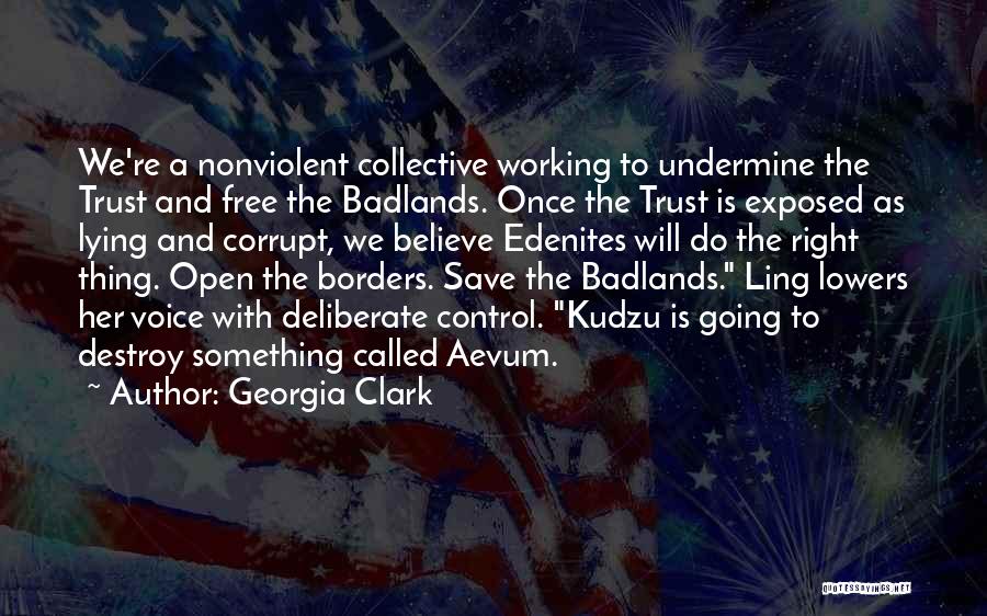 Georgia Clark Quotes: We're A Nonviolent Collective Working To Undermine The Trust And Free The Badlands. Once The Trust Is Exposed As Lying