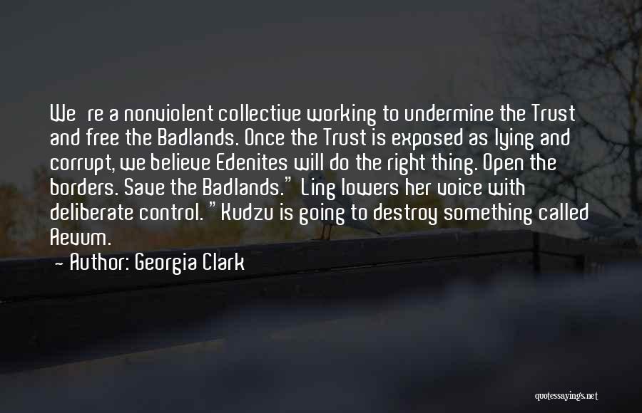 Georgia Clark Quotes: We're A Nonviolent Collective Working To Undermine The Trust And Free The Badlands. Once The Trust Is Exposed As Lying