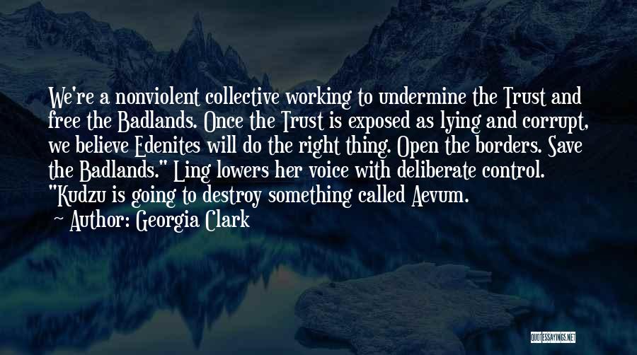 Georgia Clark Quotes: We're A Nonviolent Collective Working To Undermine The Trust And Free The Badlands. Once The Trust Is Exposed As Lying