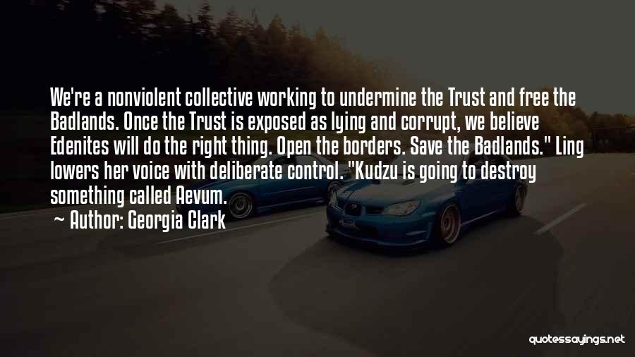 Georgia Clark Quotes: We're A Nonviolent Collective Working To Undermine The Trust And Free The Badlands. Once The Trust Is Exposed As Lying