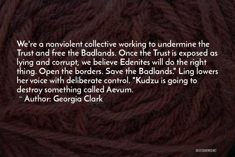 Georgia Clark Quotes: We're A Nonviolent Collective Working To Undermine The Trust And Free The Badlands. Once The Trust Is Exposed As Lying