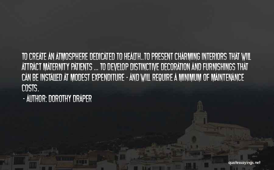 Dorothy Draper Quotes: To Create An Atmosphere Dedicated To Health..to Present Charming Interiors That Will Attract Maternity Patients ... To Develop Distinctive Decoration