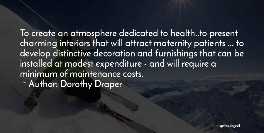 Dorothy Draper Quotes: To Create An Atmosphere Dedicated To Health..to Present Charming Interiors That Will Attract Maternity Patients ... To Develop Distinctive Decoration