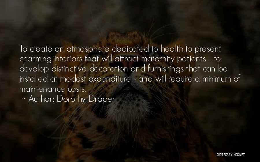 Dorothy Draper Quotes: To Create An Atmosphere Dedicated To Health..to Present Charming Interiors That Will Attract Maternity Patients ... To Develop Distinctive Decoration