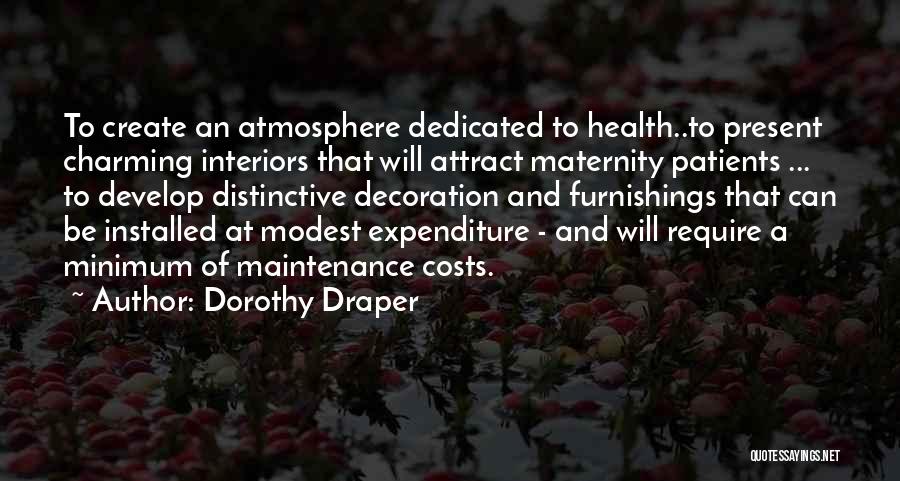 Dorothy Draper Quotes: To Create An Atmosphere Dedicated To Health..to Present Charming Interiors That Will Attract Maternity Patients ... To Develop Distinctive Decoration