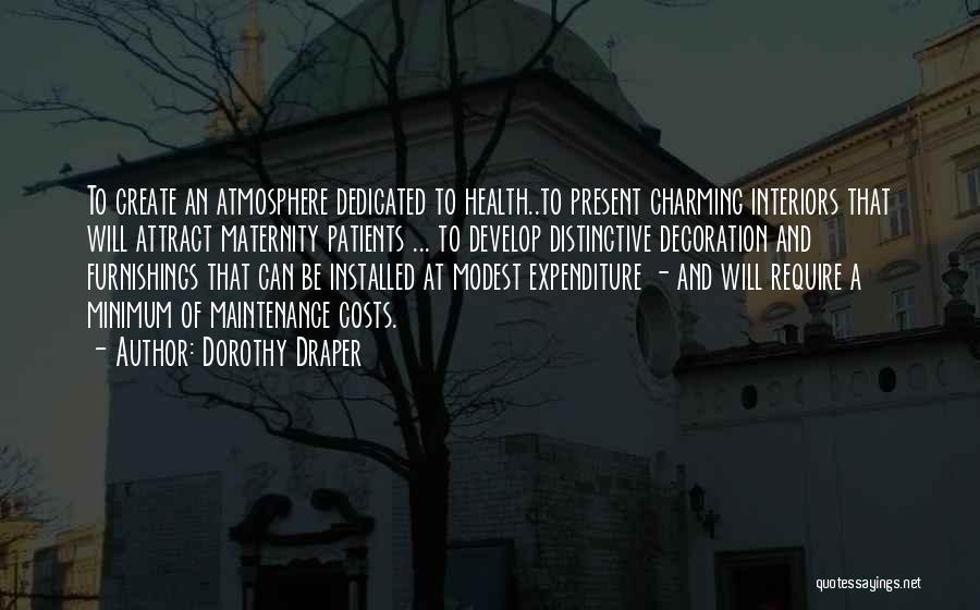 Dorothy Draper Quotes: To Create An Atmosphere Dedicated To Health..to Present Charming Interiors That Will Attract Maternity Patients ... To Develop Distinctive Decoration