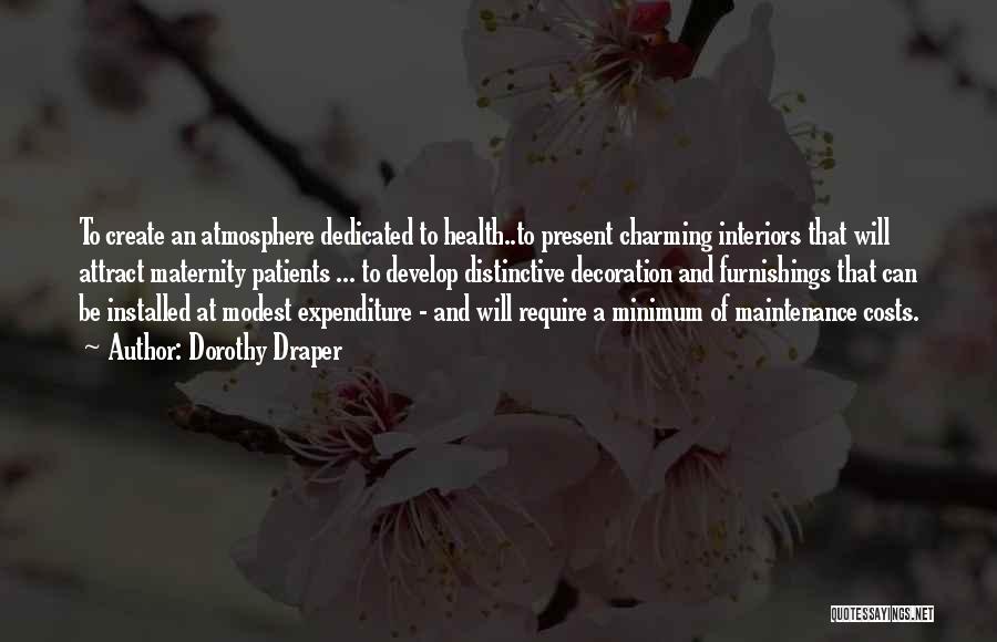 Dorothy Draper Quotes: To Create An Atmosphere Dedicated To Health..to Present Charming Interiors That Will Attract Maternity Patients ... To Develop Distinctive Decoration