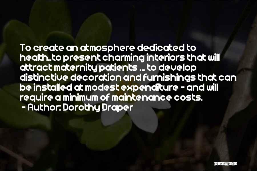 Dorothy Draper Quotes: To Create An Atmosphere Dedicated To Health..to Present Charming Interiors That Will Attract Maternity Patients ... To Develop Distinctive Decoration