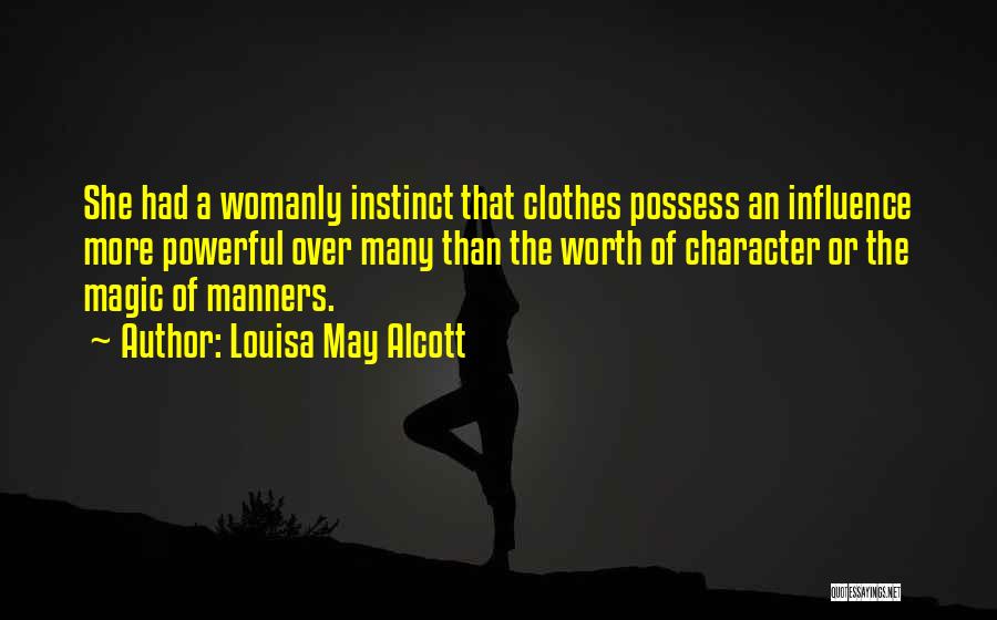 Louisa May Alcott Quotes: She Had A Womanly Instinct That Clothes Possess An Influence More Powerful Over Many Than The Worth Of Character Or