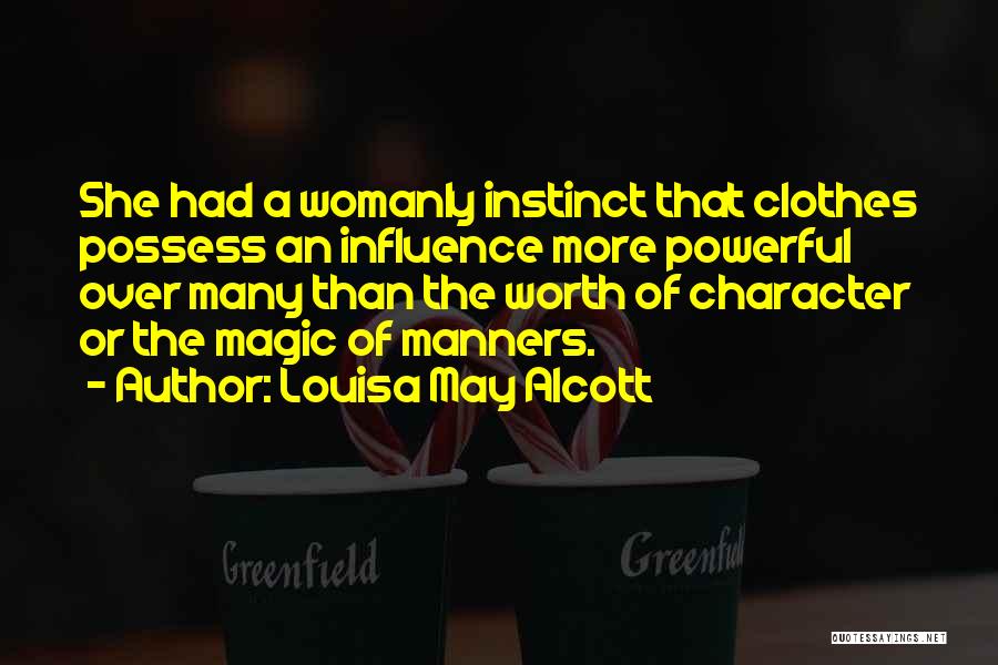 Louisa May Alcott Quotes: She Had A Womanly Instinct That Clothes Possess An Influence More Powerful Over Many Than The Worth Of Character Or