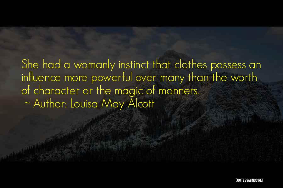 Louisa May Alcott Quotes: She Had A Womanly Instinct That Clothes Possess An Influence More Powerful Over Many Than The Worth Of Character Or