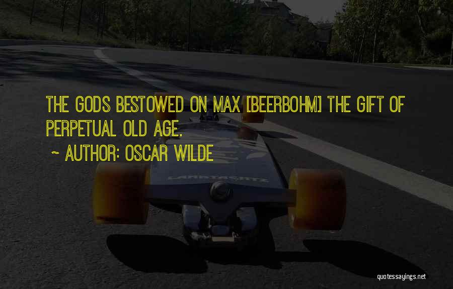 Oscar Wilde Quotes: The Gods Bestowed On Max [beerbohm] The Gift Of Perpetual Old Age.
