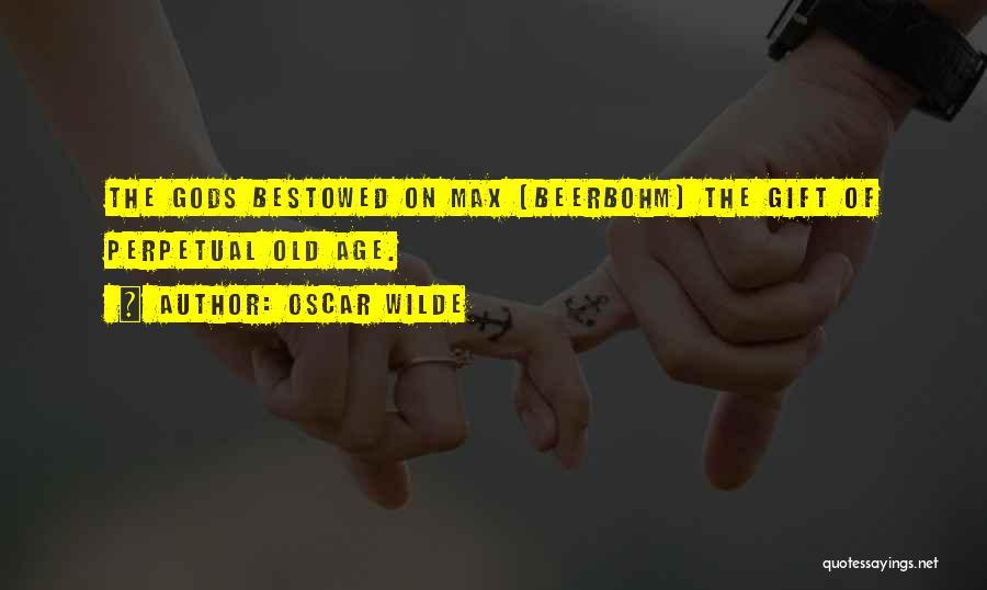 Oscar Wilde Quotes: The Gods Bestowed On Max [beerbohm] The Gift Of Perpetual Old Age.