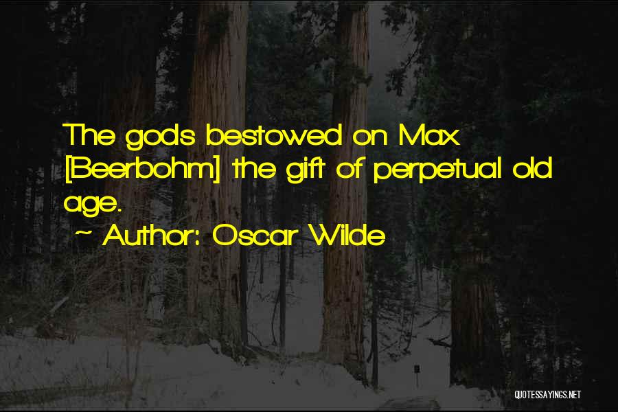 Oscar Wilde Quotes: The Gods Bestowed On Max [beerbohm] The Gift Of Perpetual Old Age.