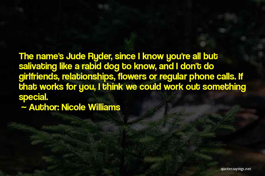 Nicole Williams Quotes: The Name's Jude Ryder, Since I Know You're All But Salivating Like A Rabid Dog To Know, And I Don't